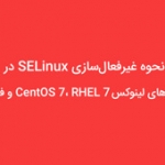 نحوه غیرفعال‌سازی SELinux در توزیع‌های لینوکس CentOS 7، RHEL 7 و فدورا